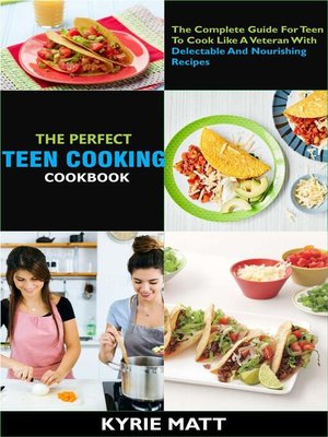 cover image of The Perfect Teen Cooking Cookbook; the Complete Guide For Teen to Cook Like a Veteran With Delectable and Nourishing Recipes